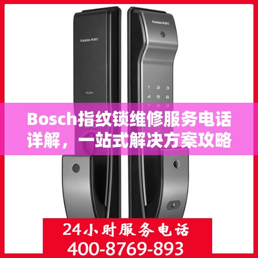 Bosch指纹锁维修服务电话详解，一站式解决方案攻略