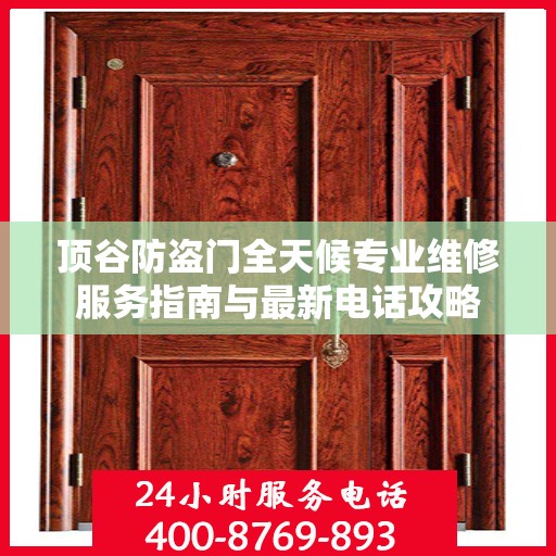 顶谷防盗门全天候专业维修服务指南与最新电话攻略