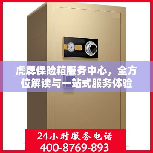 虎牌保险箱服务中心，全方位解读与一站式服务体验