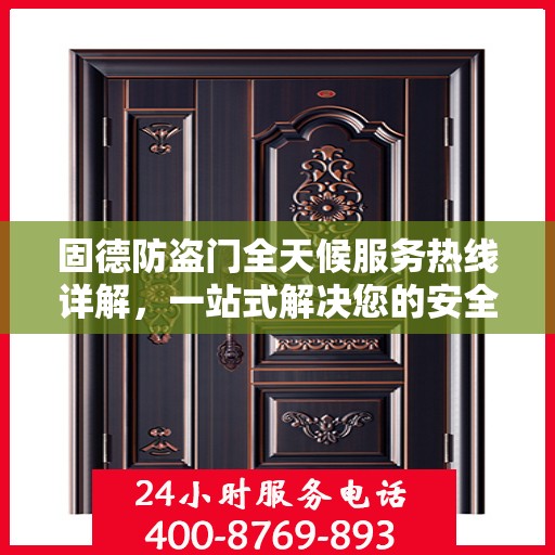固德防盗门全天候服务热线详解，一站式解决您的安全需求