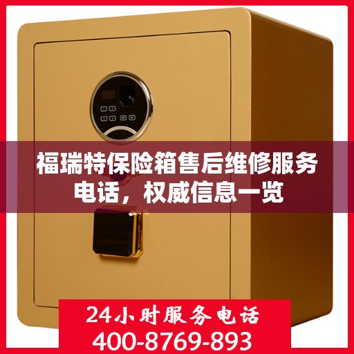 福瑞特保险箱售后维修服务电话，权威信息一览
