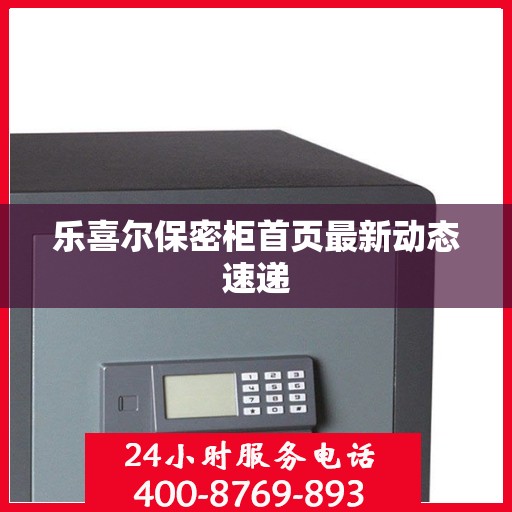 乐喜尔保密柜首页最新动态速递