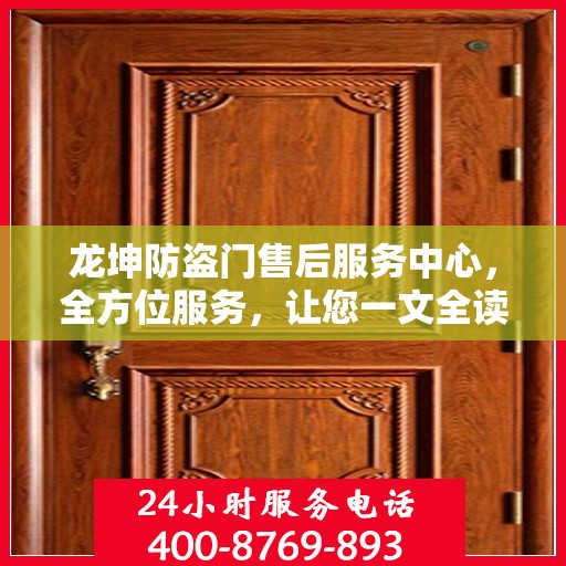 龙坤防盗门售后服务中心，全方位服务，让您一文全读懂