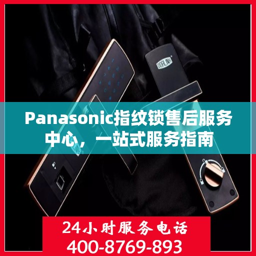 Panasonic指纹锁售后服务中心，一站式服务指南