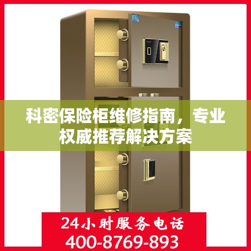 科密保险柜维修指南，专业权威推荐解决方案