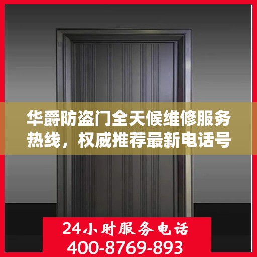 华爵防盗门全天候维修服务热线，权威推荐最新电话号码