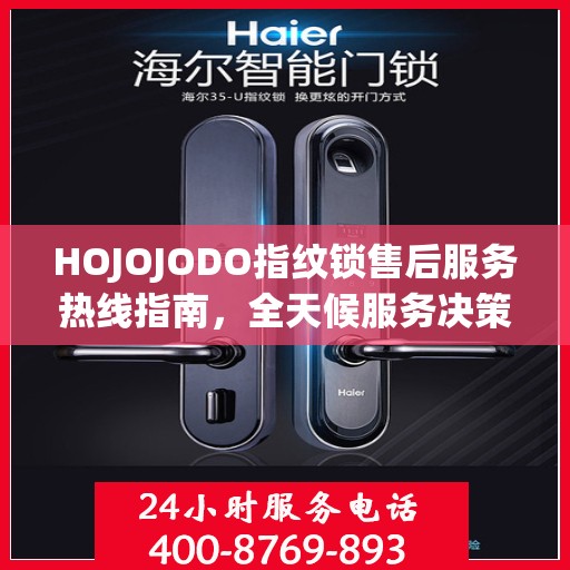 HOJOJODO指纹锁售后服务热线指南，全天候服务决策参考