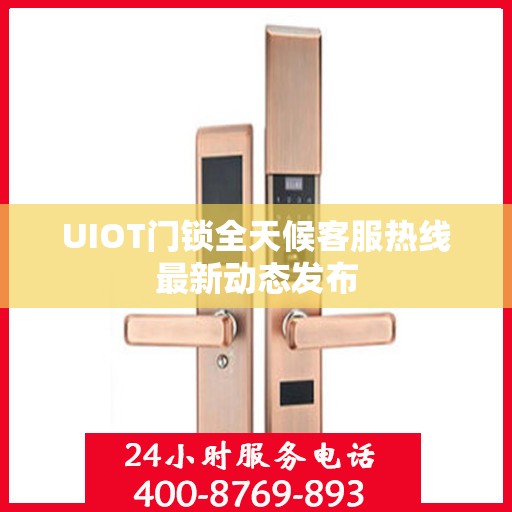 UIOT门锁全天候客服热线最新动态发布