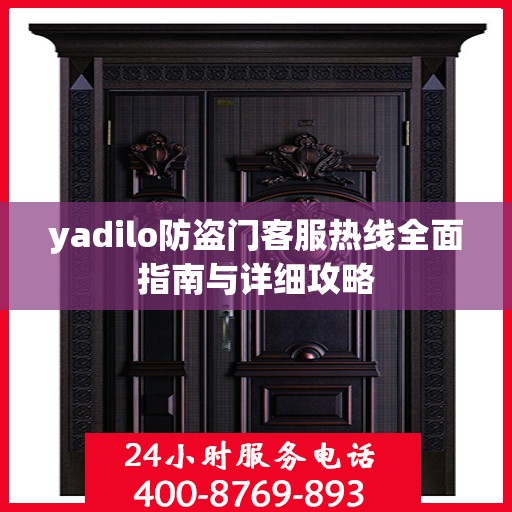 yadilo防盗门客服热线全面指南与详细攻略