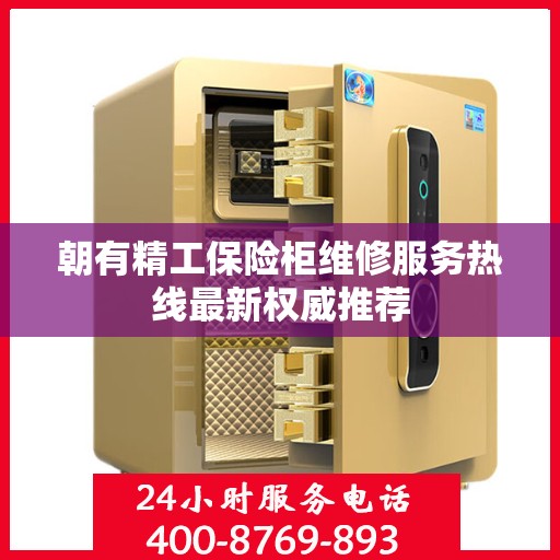 朝有精工保险柜维修服务热线最新权威推荐