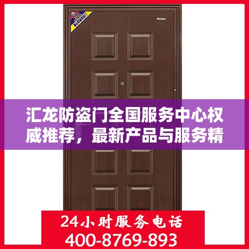 汇龙防盗门全国服务中心权威推荐，最新产品与服务精选指南