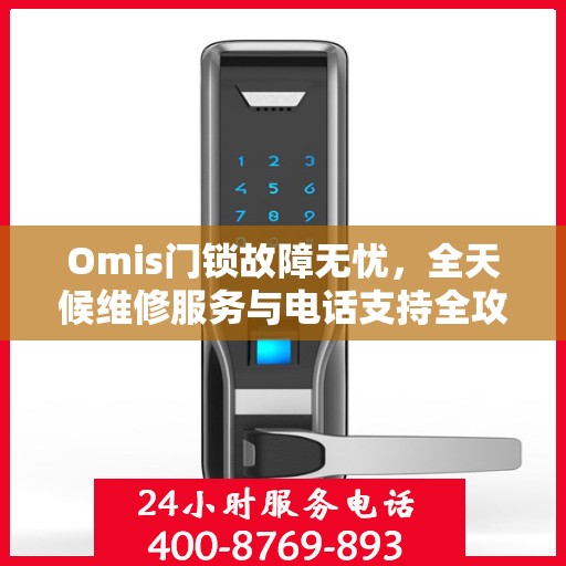 Omis门锁故障无忧，全天候维修服务与电话支持全攻略