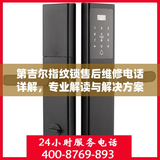第吉尔指纹锁售后维修电话详解，专业解读与解决方案