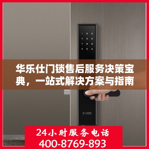 华乐仕门锁售后服务决策宝典，一站式解决方案与指南手册