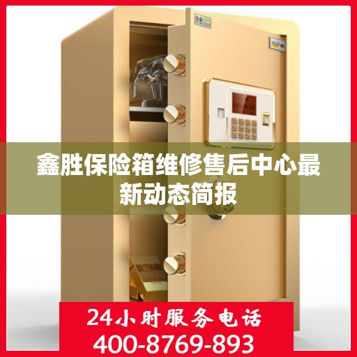 鑫胜保险箱维修售后中心最新动态简报