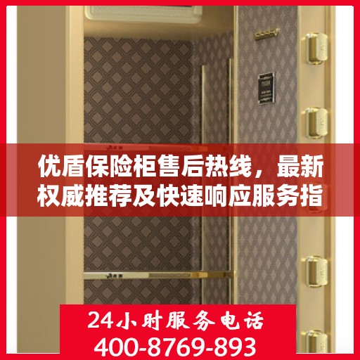 优盾保险柜售后热线，最新权威推荐及快速响应服务指南