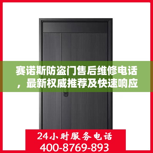 赛诺斯防盗门售后维修电话，最新权威推荐及快速响应服务
