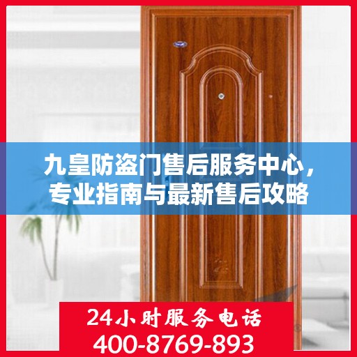 九皇防盗门售后服务中心，专业指南与最新售后攻略