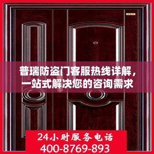 普瑞防盗门客服热线详解，一站式解决您的咨询需求