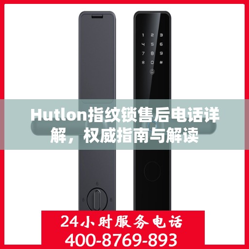Hutlon指纹锁售后电话详解，权威指南与解读