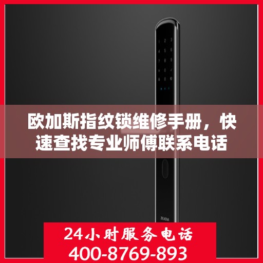 欧加斯指纹锁维修手册，快速查找专业师傅联系电话