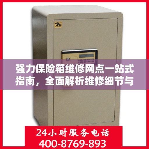 强力保险箱维修网点一站式指南，全面解析维修细节与攻略
