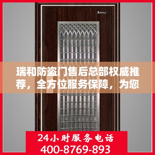 瑞和防盗门售后总部权威推荐，全方位服务保障，为您的安全保驾护航