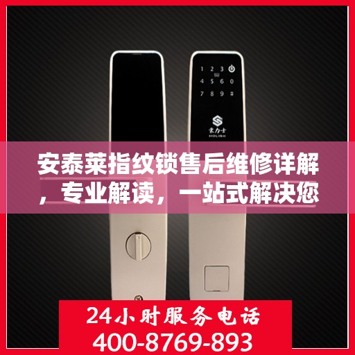 安泰莱指纹锁售后维修详解，专业解读，一站式解决您的维修烦恼