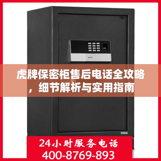 虎牌保密柜售后电话全攻略，细节解析与实用指南