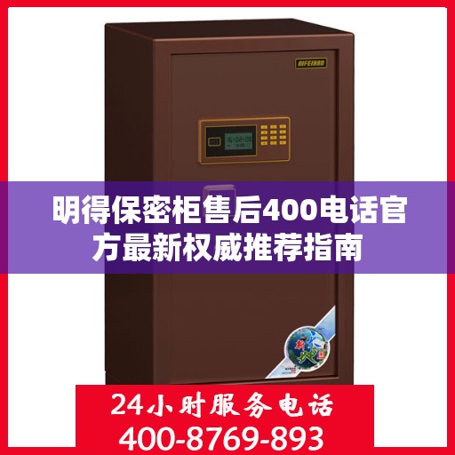 明得保密柜售后400电话官方最新权威推荐指南