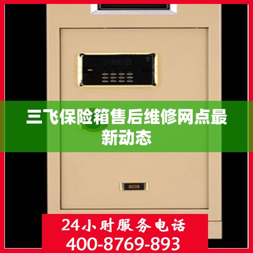 三飞保险箱售后维修网点最新动态