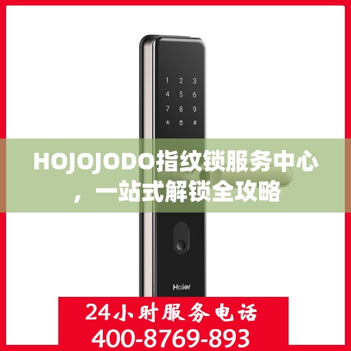 HOJOJODO指纹锁服务中心，一站式解锁全攻略