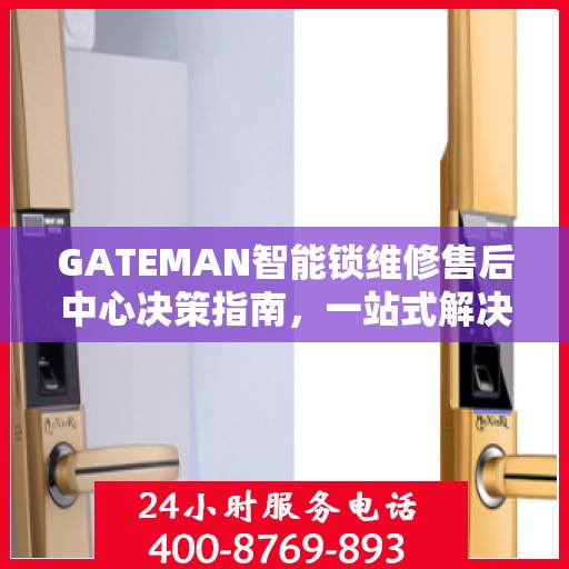 GATEMAN智能锁维修售后中心决策指南，一站式解决方案与保障服务体验