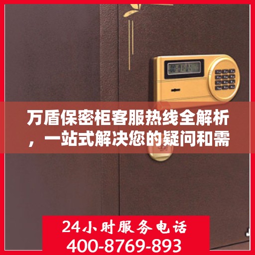 万盾保密柜客服热线全解析，一站式解决您的疑问和需求