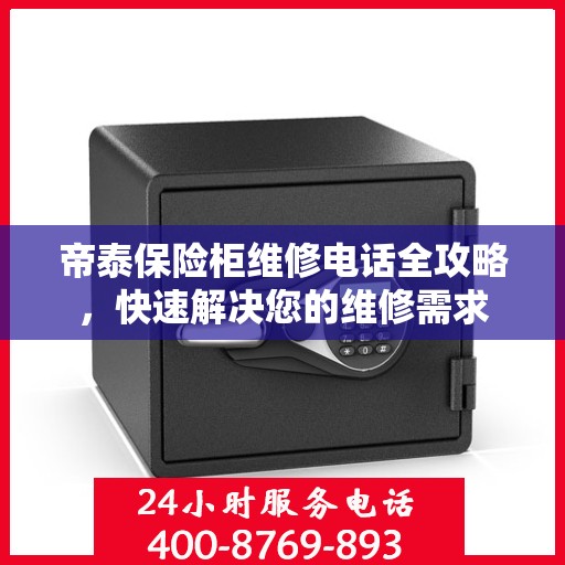 帝泰保险柜维修电话全攻略，快速解决您的维修需求