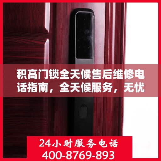 积高门锁全天候售后维修电话指南，全天候服务，无忧售后体验