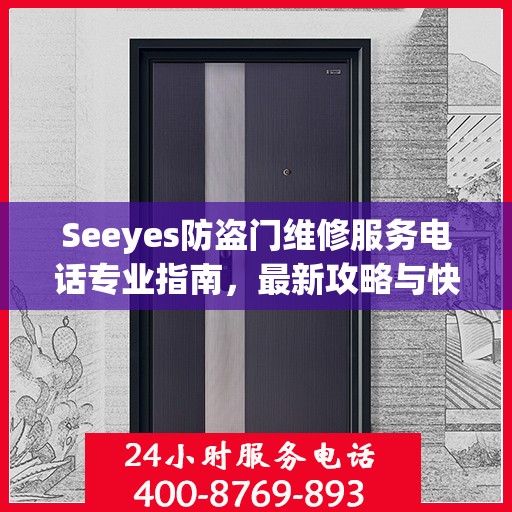 Seeyes防盗门维修服务电话专业指南，最新攻略与快速响应