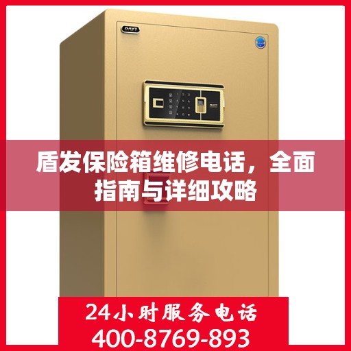 盾发保险箱维修电话，全面指南与详细攻略