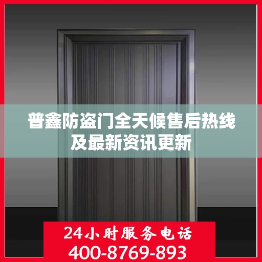 普鑫防盗门全天候售后热线及最新资讯更新