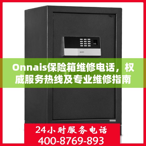 Onnais保险箱维修电话，权威服务热线及专业维修指南