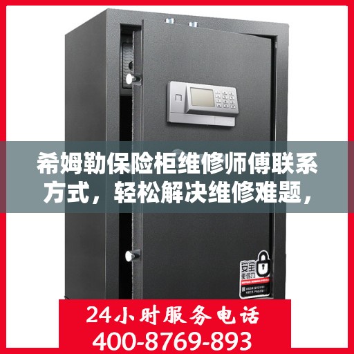 希姆勒保险柜维修师傅联系方式，轻松解决维修难题，一站式服务一文掌握。