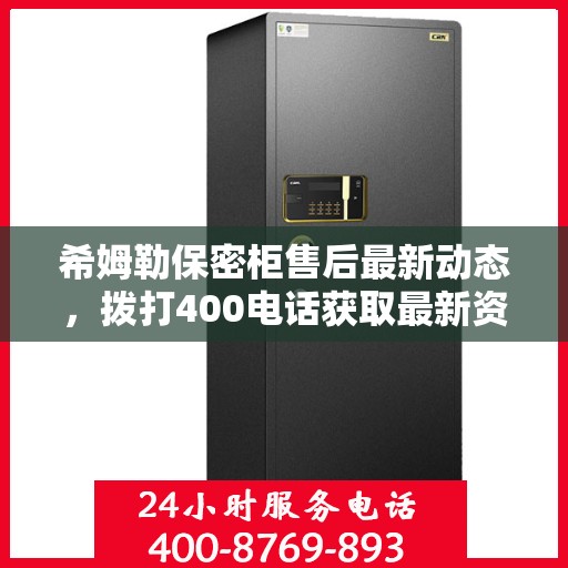 希姆勒保密柜售后最新动态，拨打400电话获取最新资讯