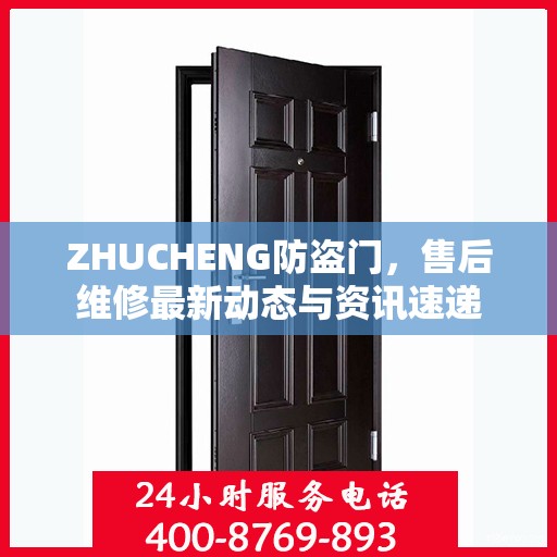 ZHUCHENG防盗门，售后维修最新动态与资讯速递