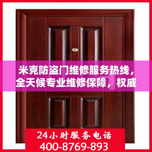 米克防盗门维修服务热线，全天候专业维修保障，权威信息一览无余