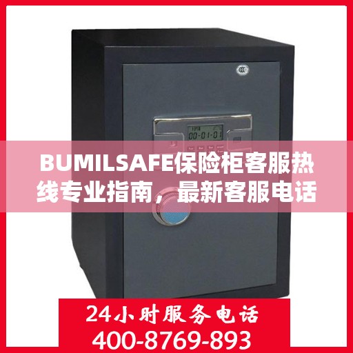 BUMILSAFE保险柜客服热线专业指南，最新客服电话与攻略分享