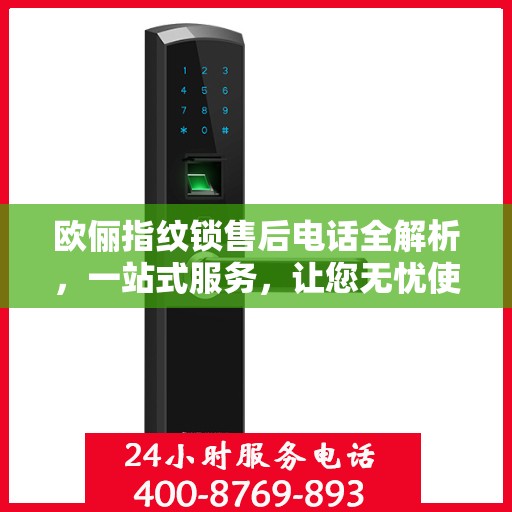欧俪指纹锁售后电话全解析，一站式服务，让您无忧使用