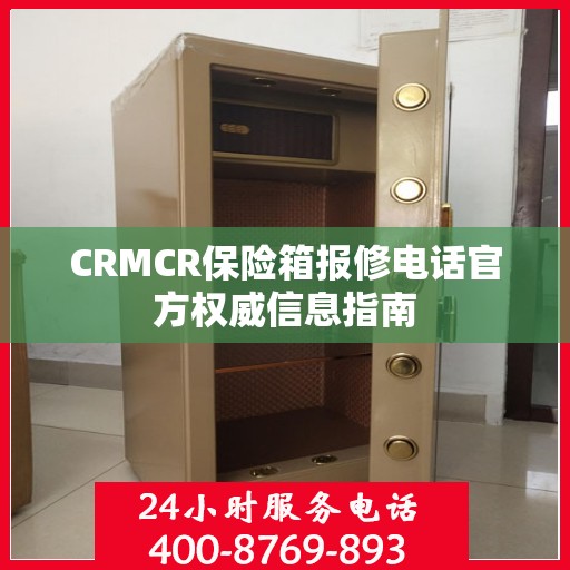 CRMCR保险箱报修电话官方权威信息指南