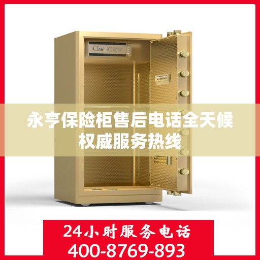 永亨保险柜售后电话全天候权威服务热线