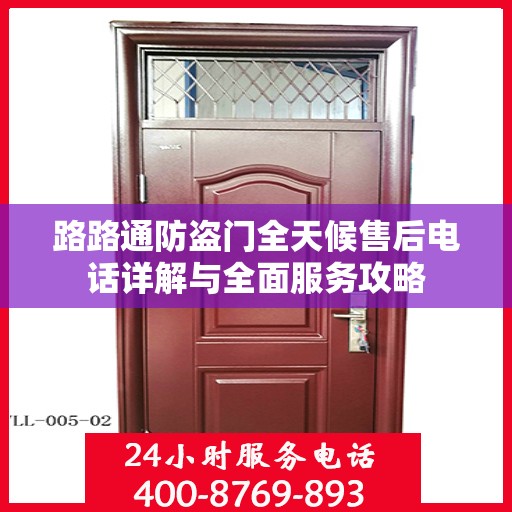 路路通防盗门全天候售后电话详解与全面服务攻略