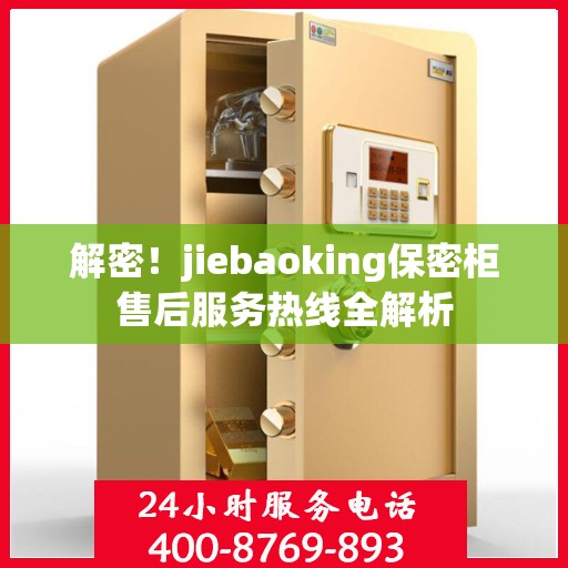 解密！jiebaoking保密柜售后服务热线全解析